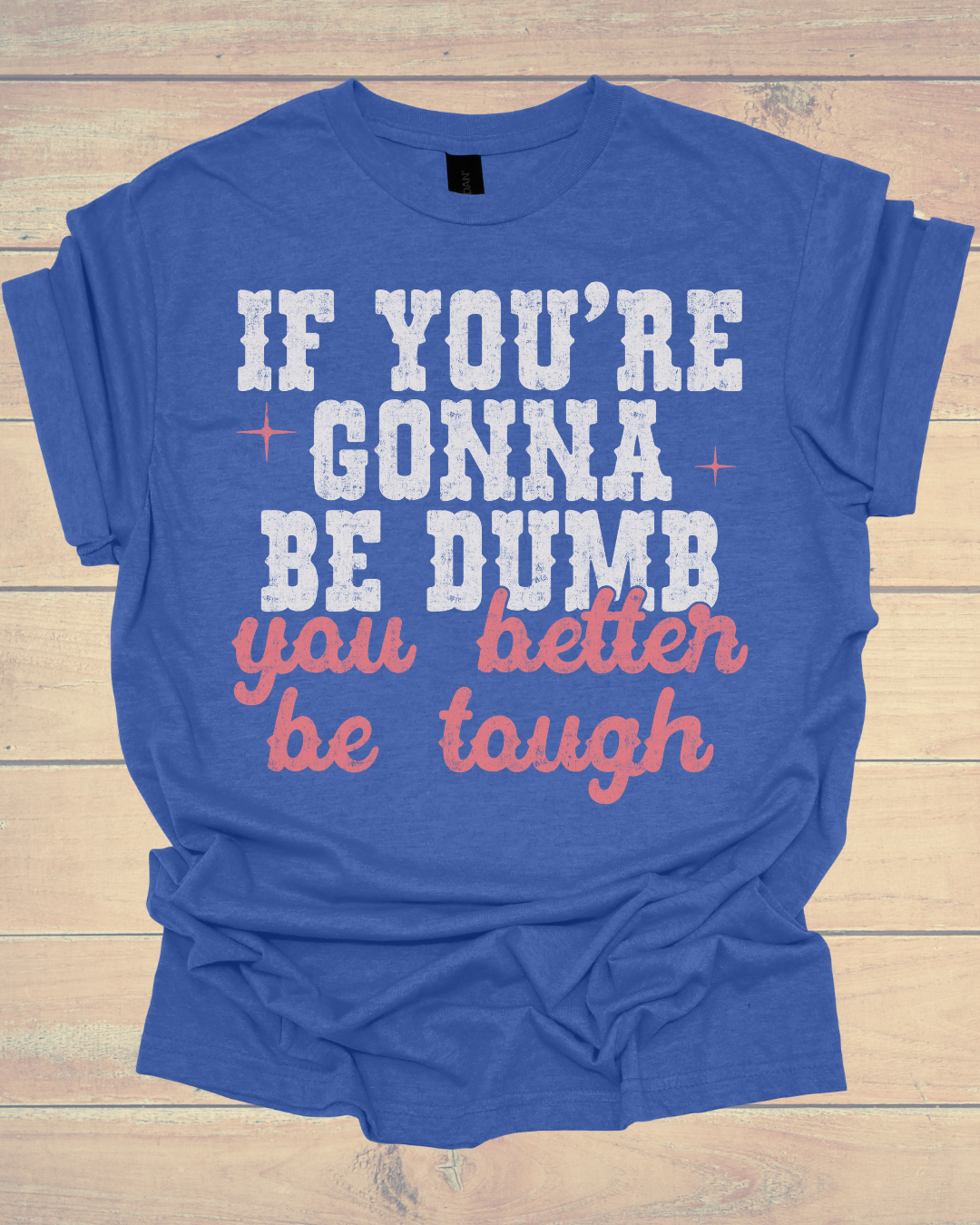 Be Dumb. Be Tough – western graphic tee from The Sassy Saddle, made in Kansas